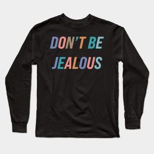 Don't Be Jealous Long Sleeve T-Shirt